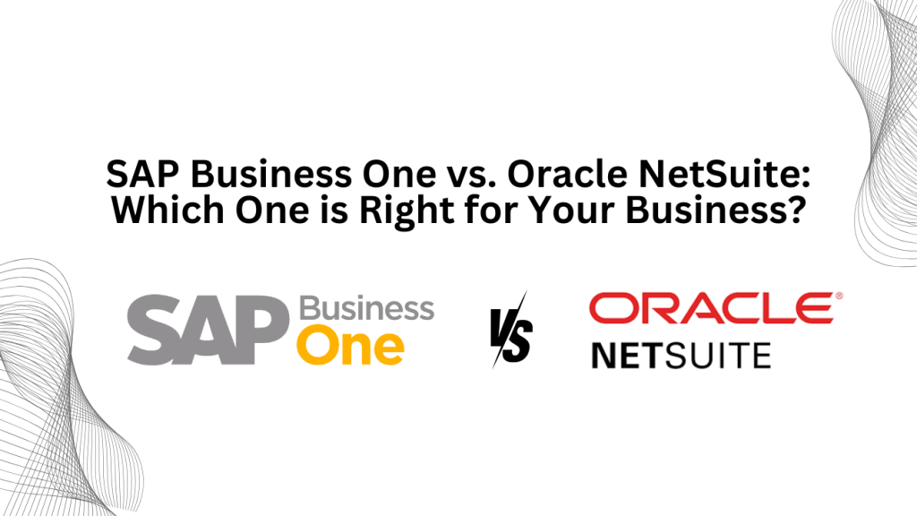 SAP Business One vs. Oracle NetSuite: Which One is Right for Your Business?