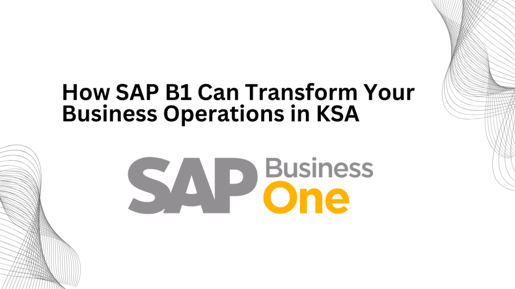 How SAP B1 Can Transform Your Business Operations in KSA