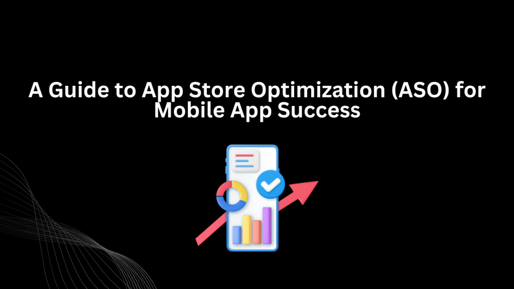 A Guide to App Store Optimization (ASO) for Mobile App Success